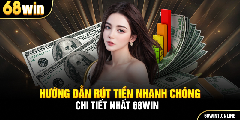 Rút Tiền 68WIN - Giao Dịch Nhanh Chóng Và Uy Tín Nhất 1 Hướng dẫn rút tiền nhanh chóng chi tiết nhất 68WIN